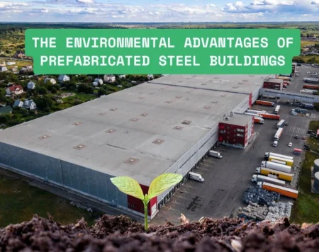 The Environmental Advantages Of Prefabricated Steel Buildings